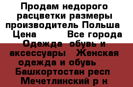 Продам недорого расцветки размеры производитель Польша  › Цена ­ 700 - Все города Одежда, обувь и аксессуары » Женская одежда и обувь   . Башкортостан респ.,Мечетлинский р-н